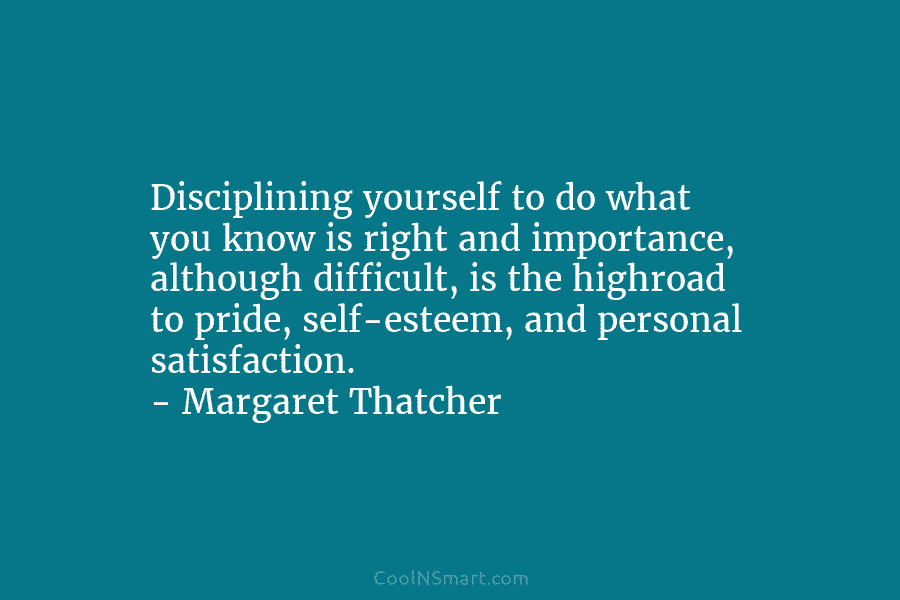 Disciplining yourself to do what you know is right and importance, although difficult, is the...