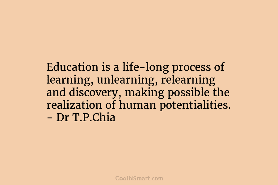 Education is a life-long process of learning, unlearning, relearning and discovery, making possible the realization...