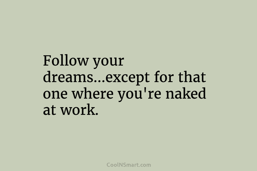 Follow your dreams…except for that one where you’re naked at work.