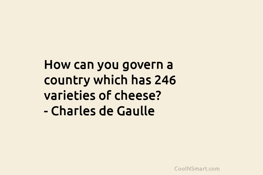 How can you govern a country which has 246 varieties of cheese? – Charles de...