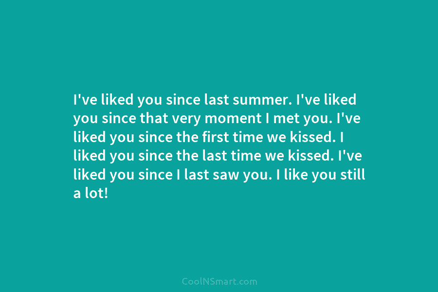 I’ve liked you since last summer. I’ve liked you since that very moment I met you. I’ve liked you since...
