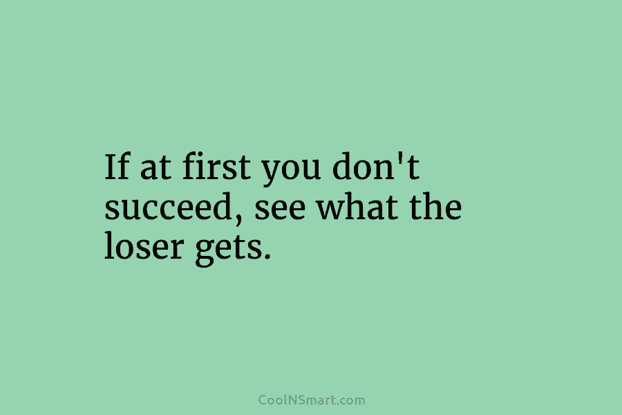 If at first you don’t succeed, see what the loser gets.