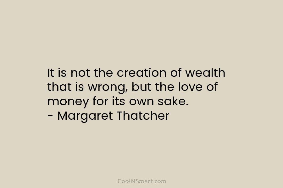 It is not the creation of wealth that is wrong, but the love of money...