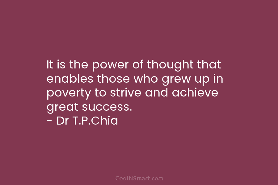 It is the power of thought that enables those who grew up in poverty to strive and achieve great success....