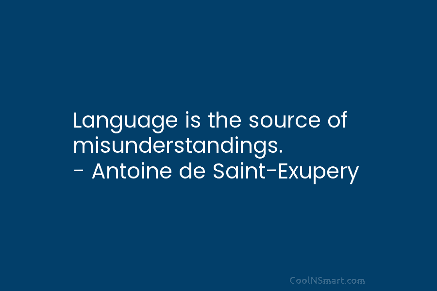 Language is the source of misunderstandings. – Antoine de Saint-Exupery