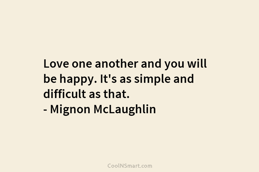Love one another and you will be happy. It’s as simple and difficult as that....
