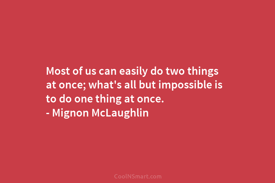 Most of us can easily do two things at once; what’s all but impossible is to do one thing at...