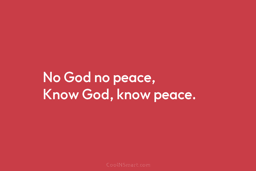 No God no peace, Know God, know peace.