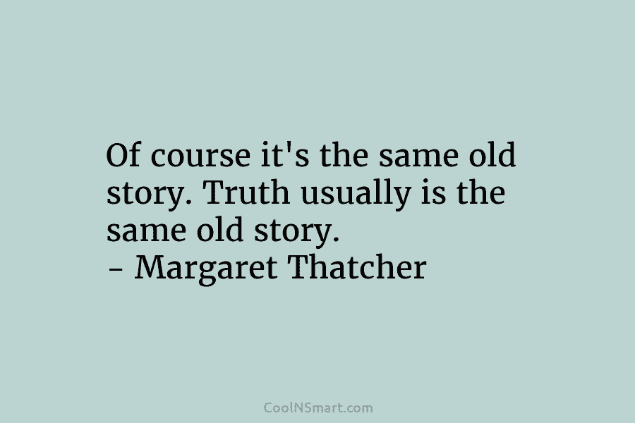 Of course it’s the same old story. Truth usually is the same old story. –...