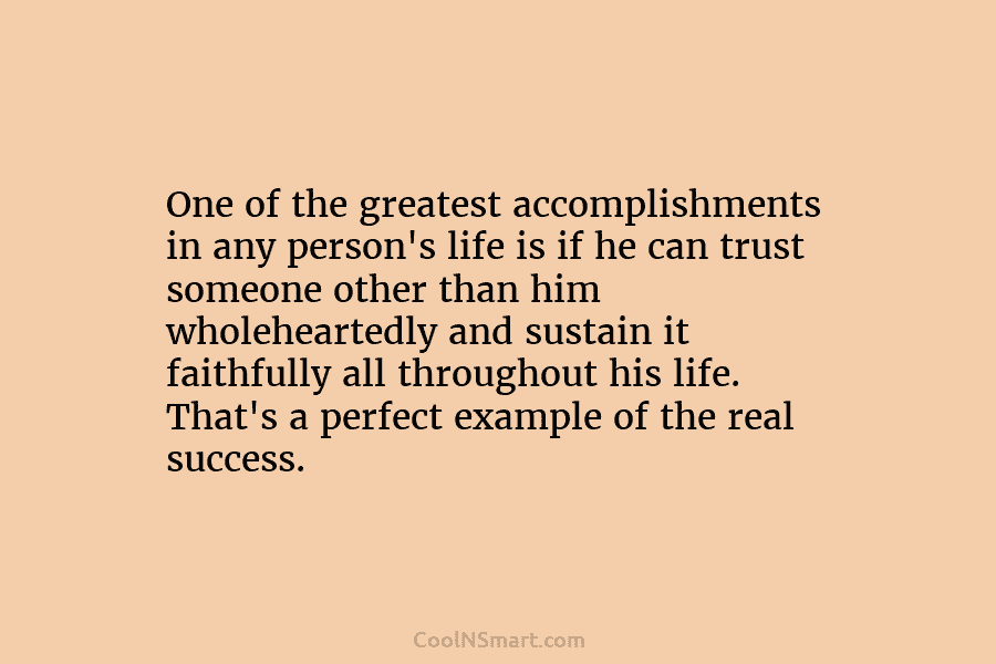 One of the greatest accomplishments in any person’s life is if he can trust someone other than him wholeheartedly and...