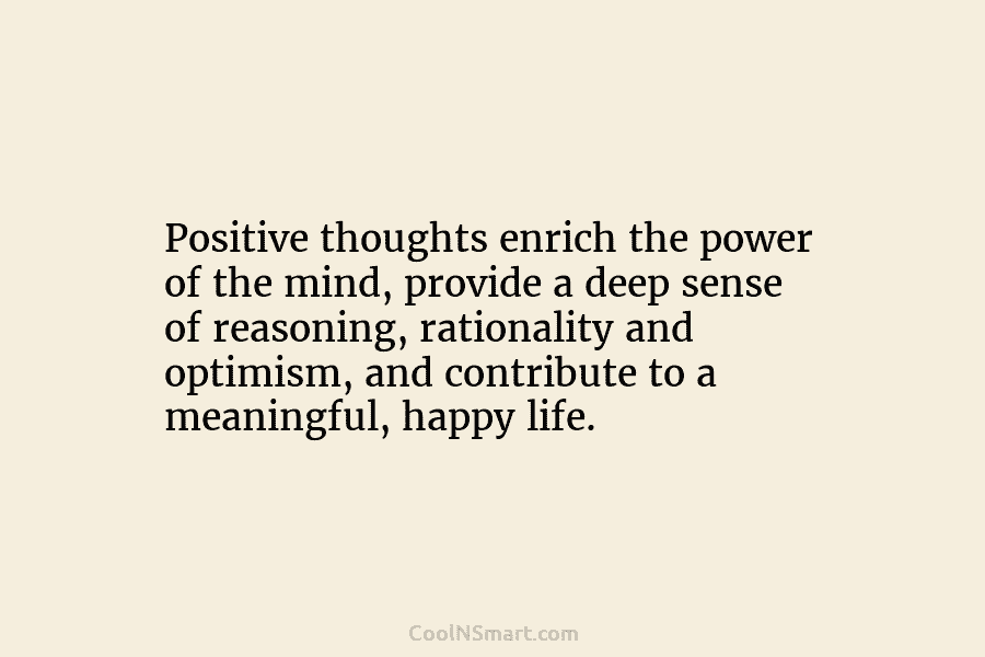 Positive thoughts enrich the power of the mind, provide a deep sense of reasoning, rationality and optimism, and contribute to...