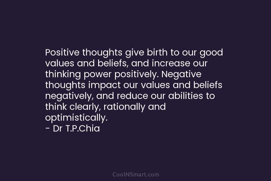 Positive thoughts give birth to our good values and beliefs, and increase our thinking power...