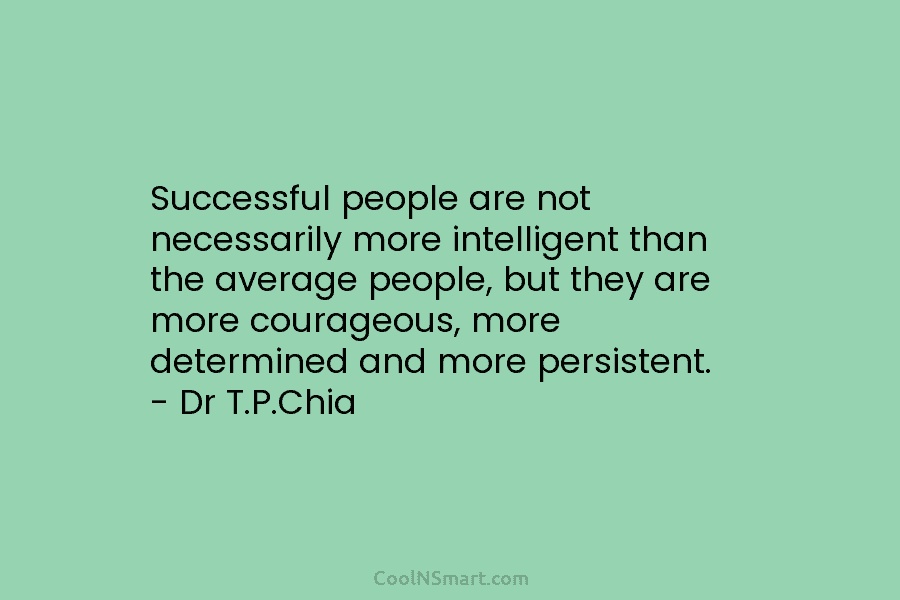 Successful people are not necessarily more intelligent than the average people, but they are more...