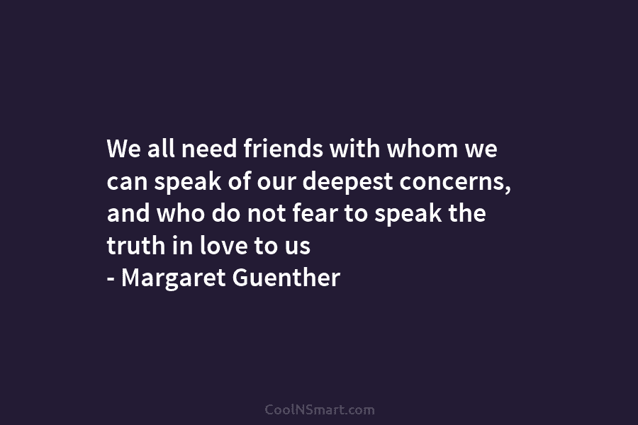 We all need friends with whom we can speak of our deepest concerns, and who...