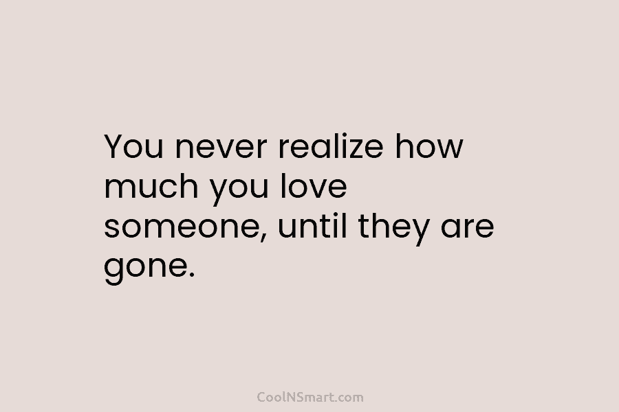 Quote: You never realize how much you love... - CoolNSmart
