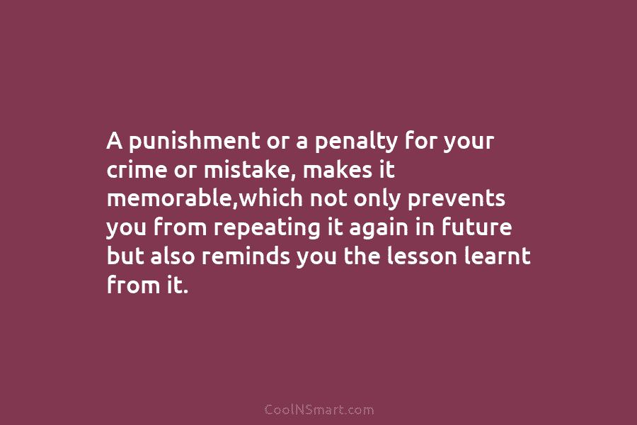 A punishment or a penalty for your crime or mistake, makes it memorable,which not only...