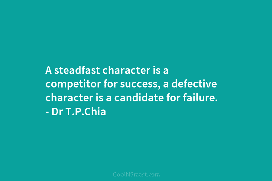 A steadfast character is a competitor for success, a defective character is a candidate for...