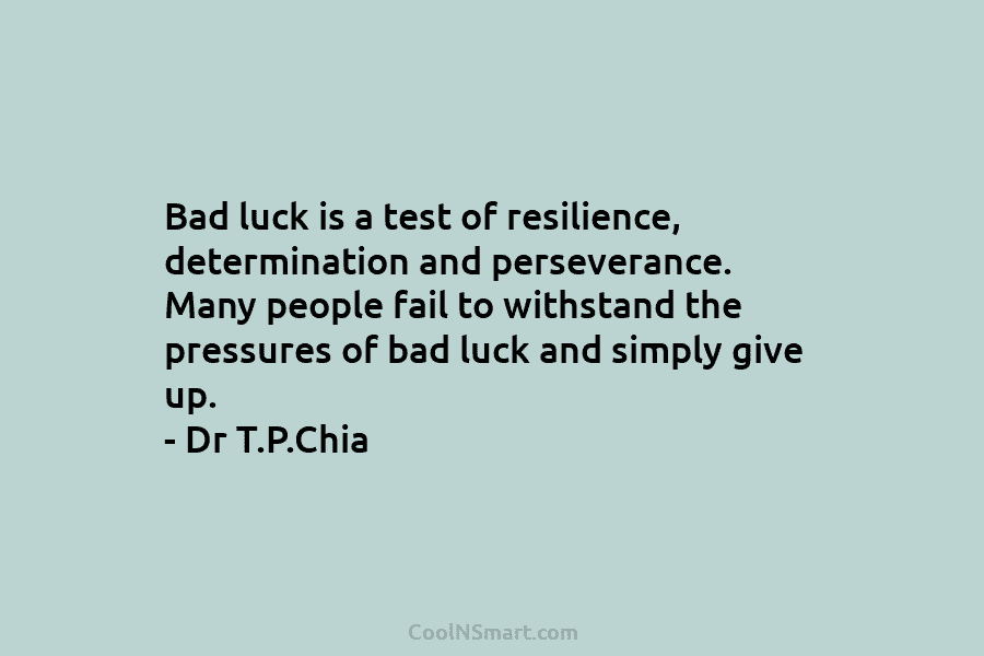 Bad luck is a test of resilience, determination and perseverance. Many people fail to withstand the pressures of bad luck...