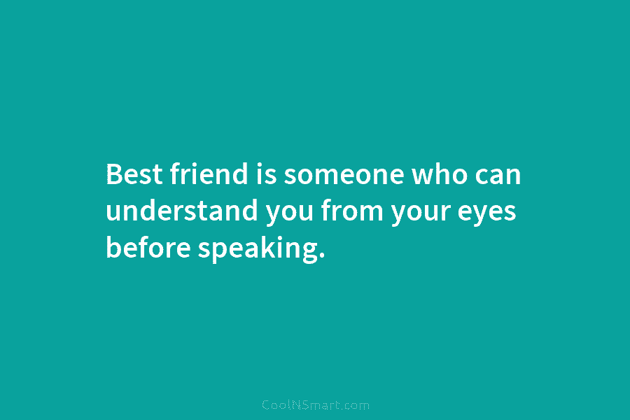 Best friend is someone who can understand you from your eyes before speaking.