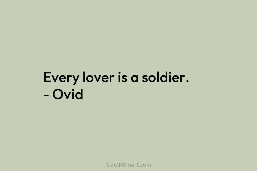 Every lover is a soldier. – Ovid