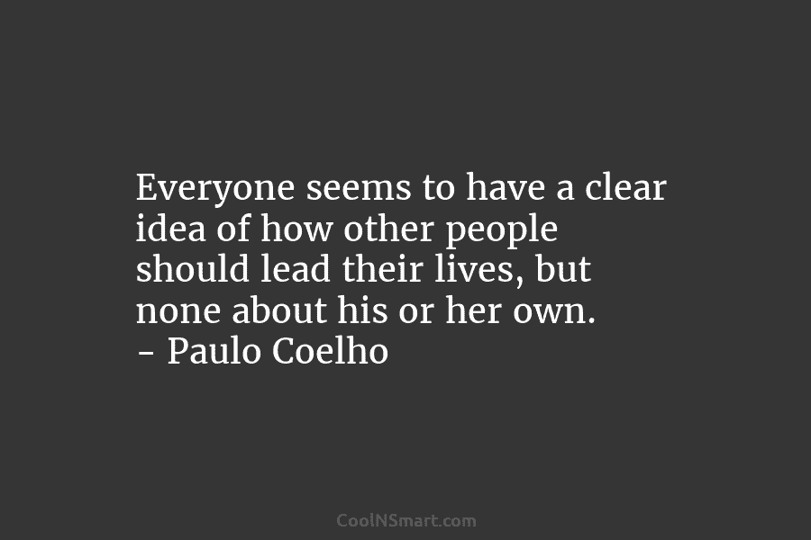 Everyone seems to have a clear idea of how other people should lead their lives, but none about his or...