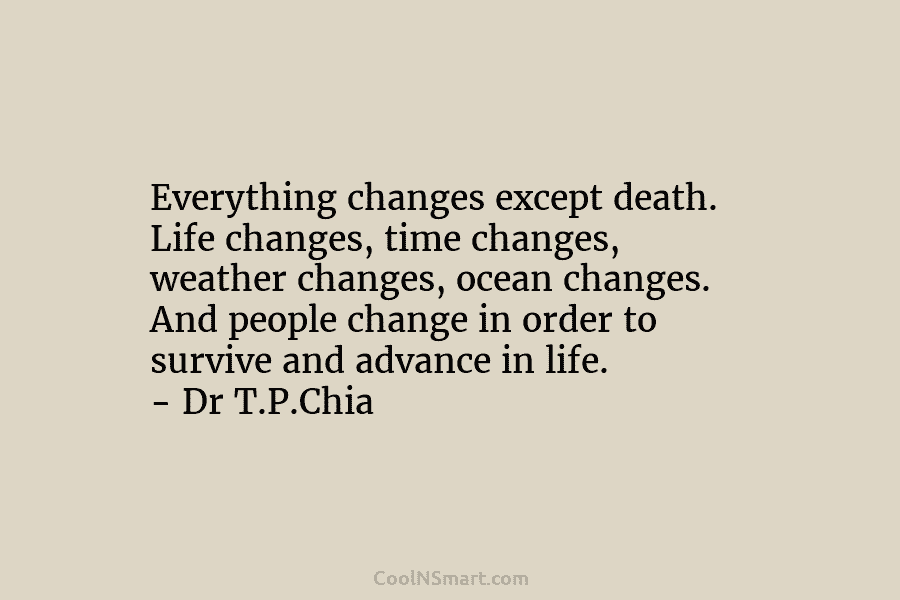 Everything changes except death. Life changes, time changes, weather changes, ocean changes. And people change in order to survive and...