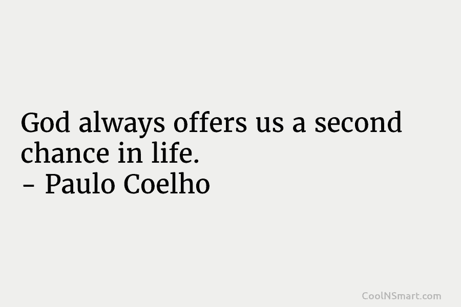 God always offers us a second chance in life. – Paulo Coelho