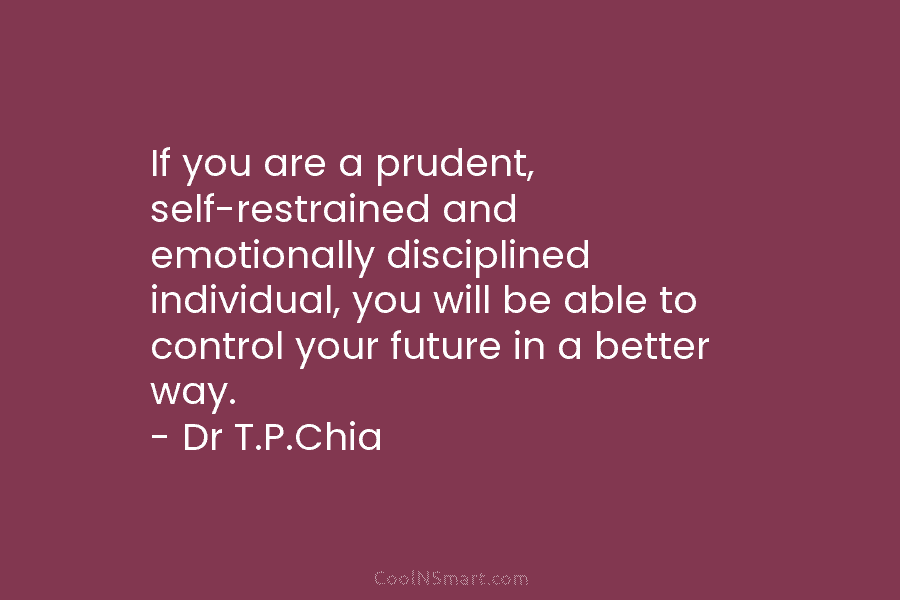 If you are a prudent, self-restrained and emotionally disciplined individual, you will be able to...