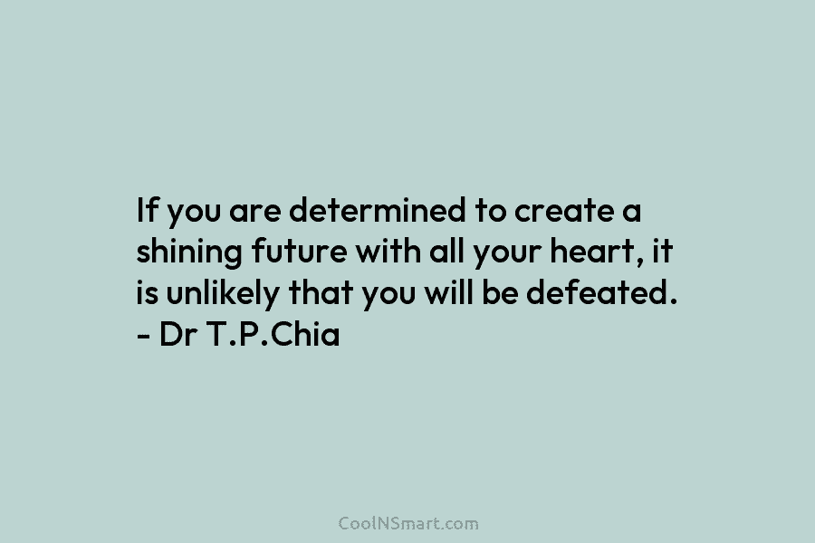 If you are determined to create a shining future with all your heart, it is...