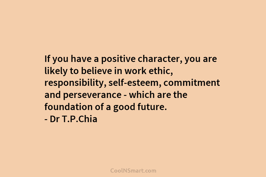 If you have a positive character, you are likely to believe in work ethic, responsibility,...