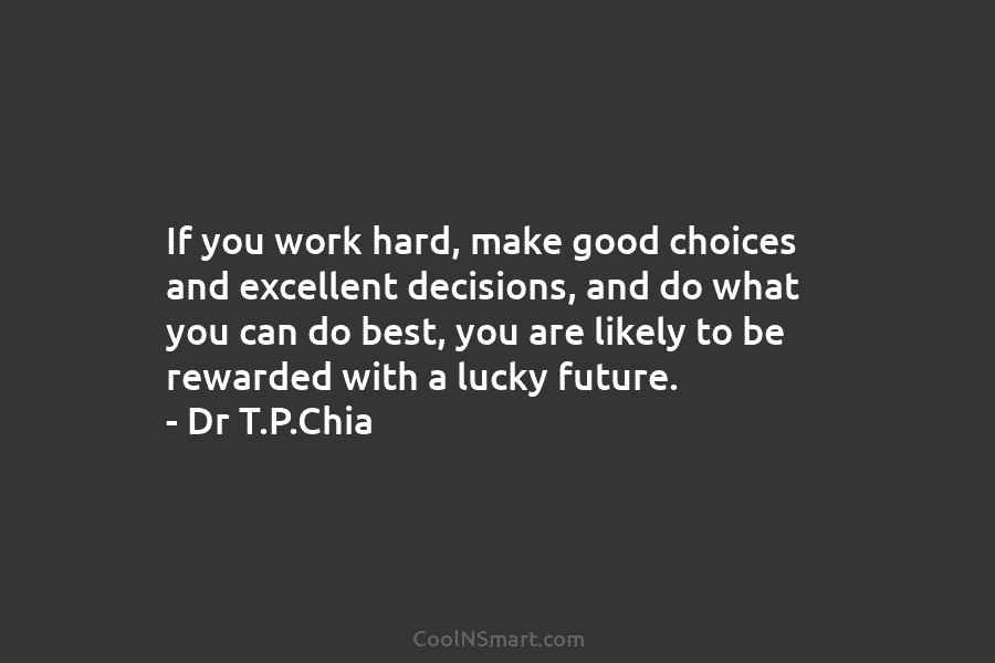 If you work hard, make good choices and excellent decisions, and do what you can...