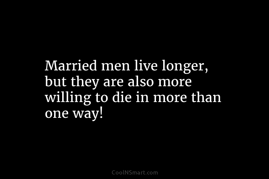 Married men live longer, but they are also more willing to die in more than one way!