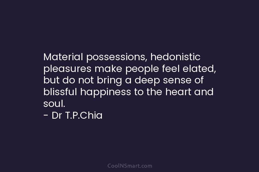 Material possessions, hedonistic pleasures make people feel elated, but do not bring a deep sense...