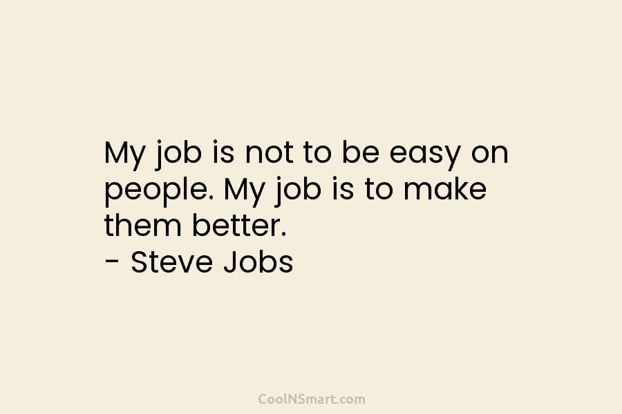 My job is not to be easy on people. My job is to make them...