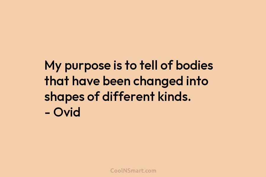 My purpose is to tell of bodies that have been changed into shapes of different...