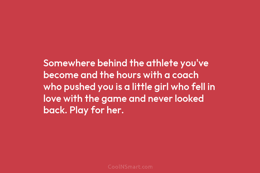 Somewhere behind the athlete you’ve become and the hours with a coach who pushed you is a little girl who...