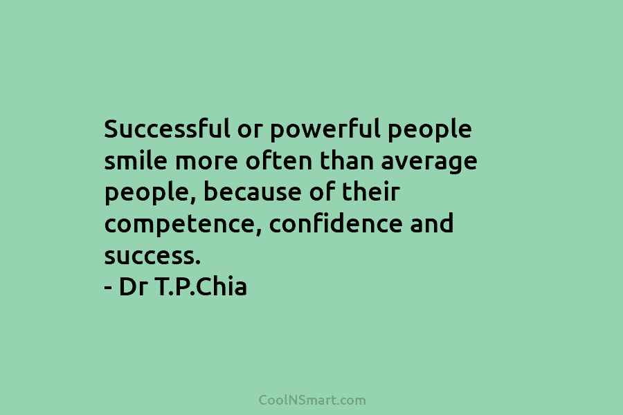 Successful or powerful people smile more often than average people, because of their competence, confidence...