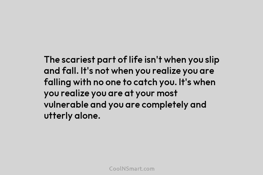 The scariest part of life isn’t when you slip and fall. It’s not when you realize you are falling with...