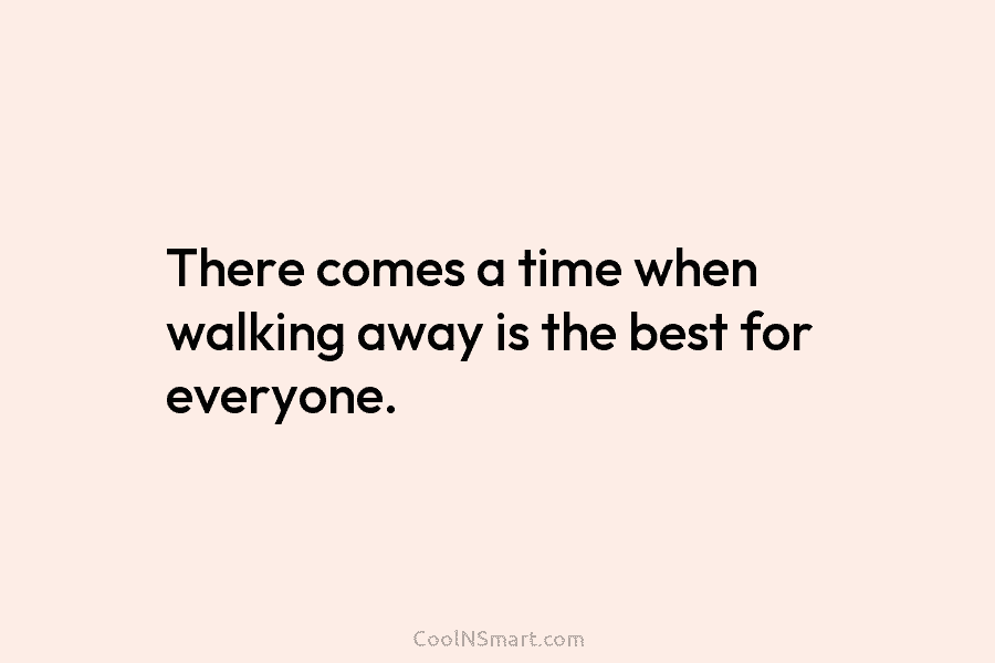 There comes a time when walking away is the best for everyone.