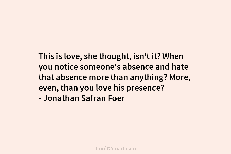 This is love, she thought, isn’t it? When you notice someone’s absence and hate that absence more than anything? More,...