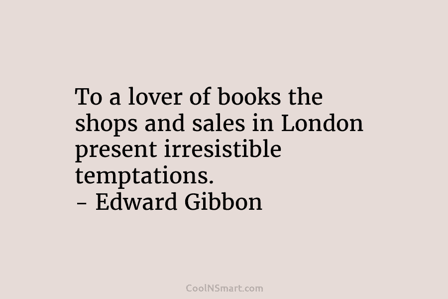 To a lover of books the shops and sales in London present irresistible temptations. –...