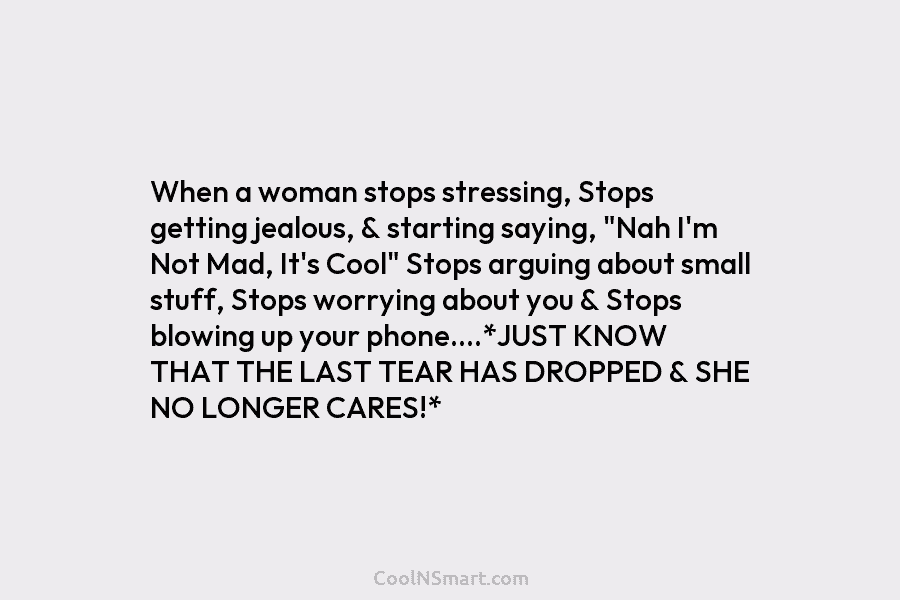 When a woman stops stressing, Stops getting jealous, & starting saying, “Nah I’m Not Mad,...