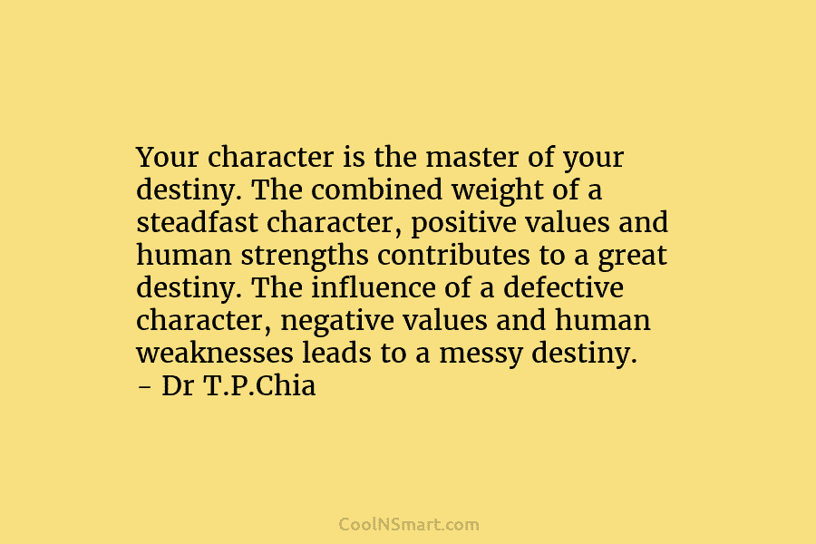 Your character is the master of your destiny. The combined weight of a steadfast character, positive values and human strengths...