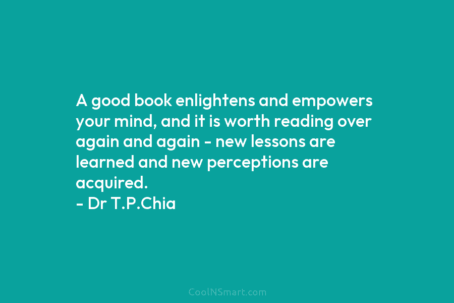 A good book enlightens and empowers your mind, and it is worth reading over again and again – new lessons...