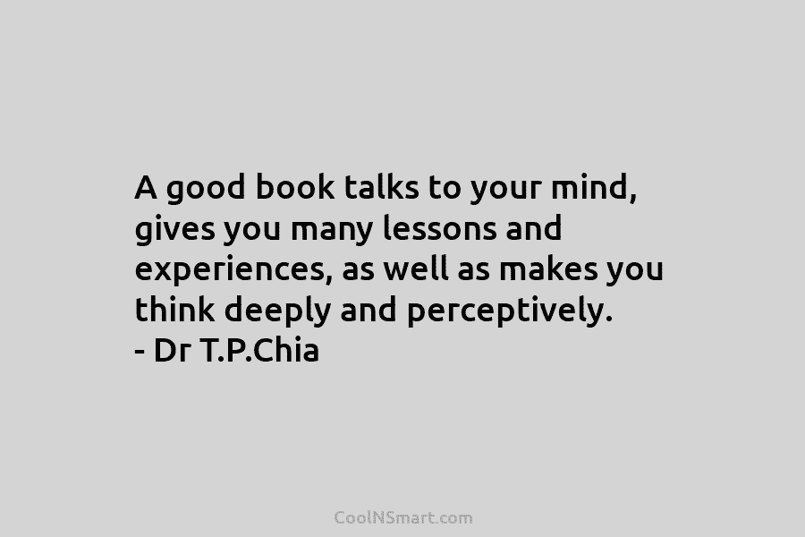 A good book talks to your mind, gives you many lessons and experiences, as well as makes you think deeply...