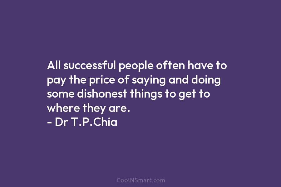 All successful people often have to pay the price of saying and doing some dishonest things to get to where...