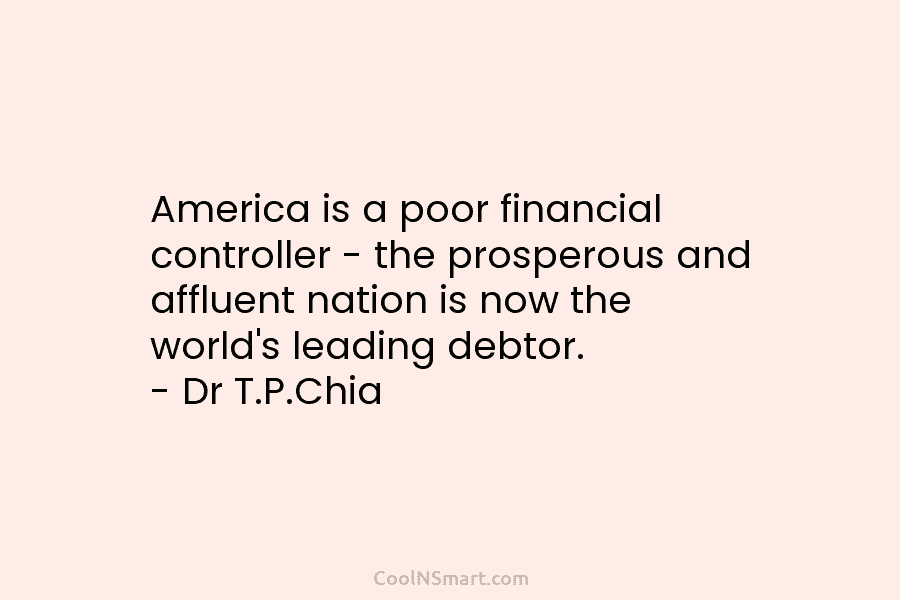 America is a poor financial controller – the prosperous and affluent nation is now the world’s leading debtor. – Dr...