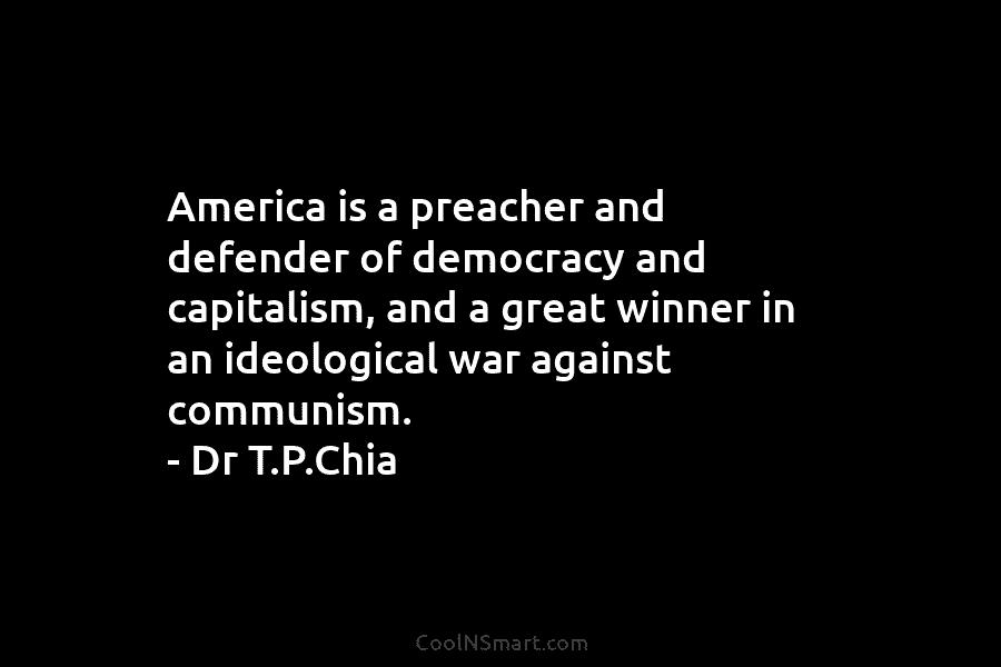 America is a preacher and defender of democracy and capitalism, and a great winner in an ideological war against communism....