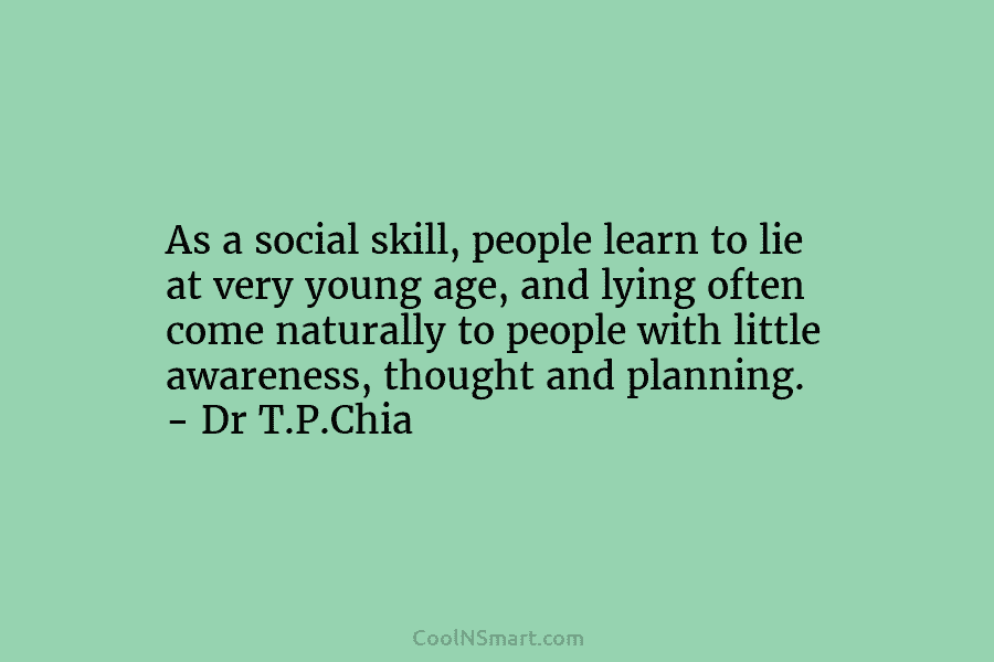 As a social skill, people learn to lie at very young age, and lying often come naturally to people with...