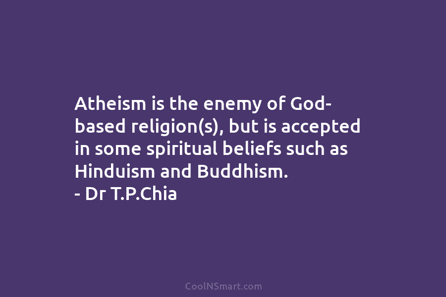 Atheism is the enemy of God- based religion(s), but is accepted in some spiritual beliefs...